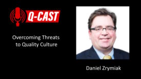 October 2024 Daniel Zrymiak Q-cast: Overcoming Threats to Quality Culture